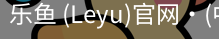乐鱼(leyu)官网